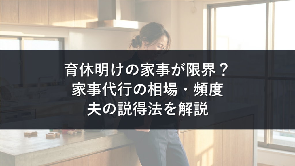 育休明けフルタイム復帰の家事が限界？家事代行の相場・頻度・夫の説得法を解説