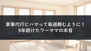 家事代行にハマって毎週頼むように！9年続けたワーママの本音